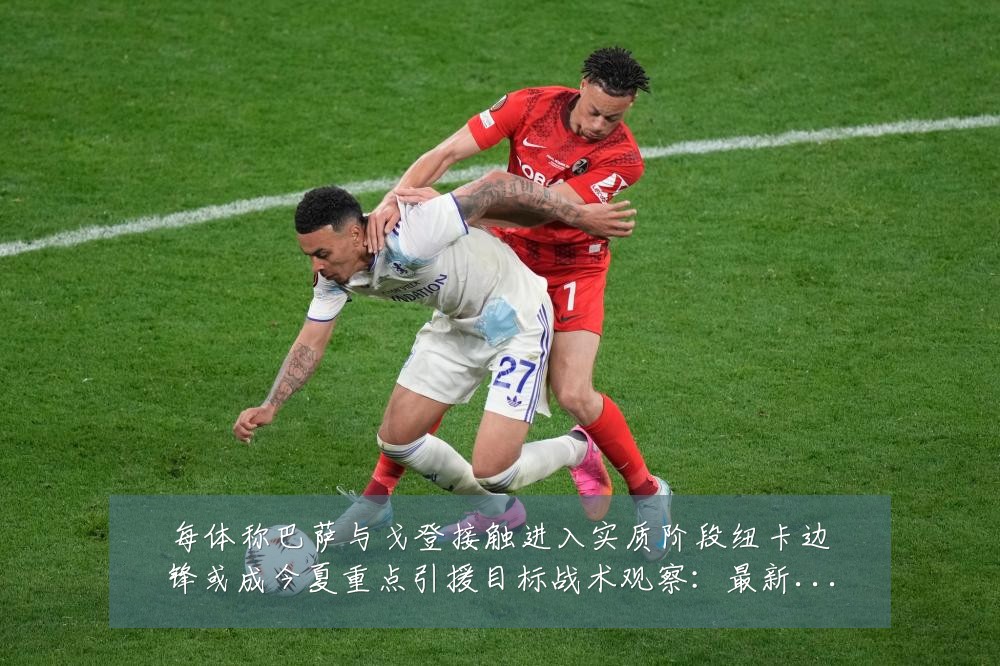 每体称巴萨与戈登接触进入实质阶段纽卡边锋或成今夏重点引援目标战术观察:最新赛事动态与深度分析